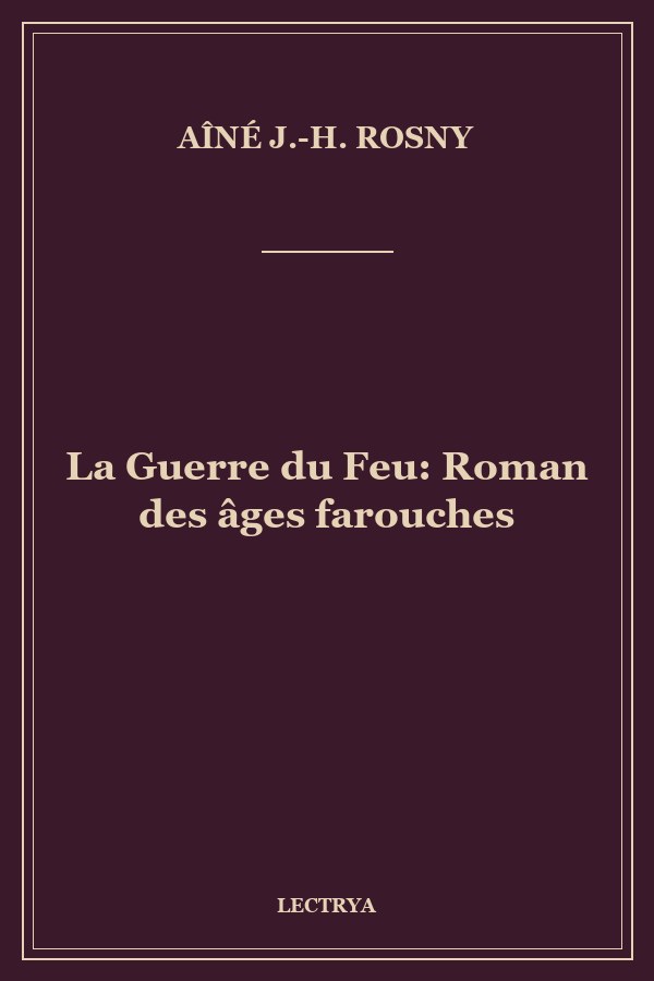 La Guerre du Feu: Roman des âges farouches