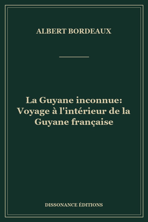 La Guyane inconnue: Voyage à l'intérieur de la Guyane française