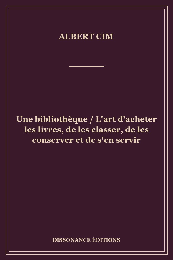 Une bibliothèque / L'art d'acheter les livres, de les classer, de les conserver et de s'en servir