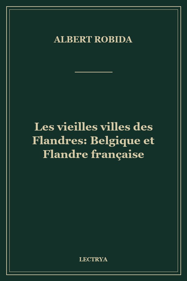 Les vieilles villes des Flandres: Belgique et Flandre française