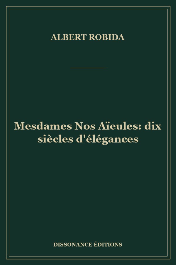 Mesdames Nos Aïeules: dix siècles d'élégances