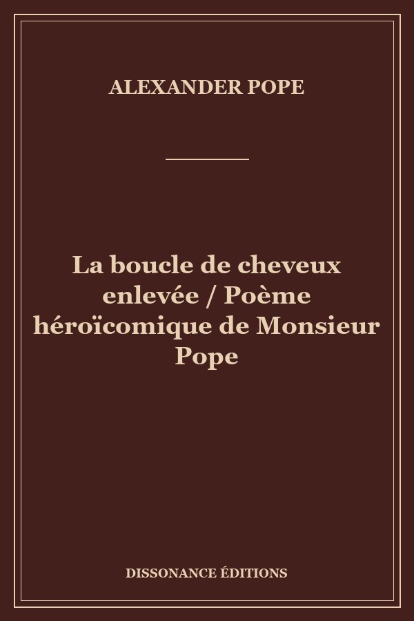 La boucle de cheveux enlevée / Poème héroïcomique de Monsieur Pope