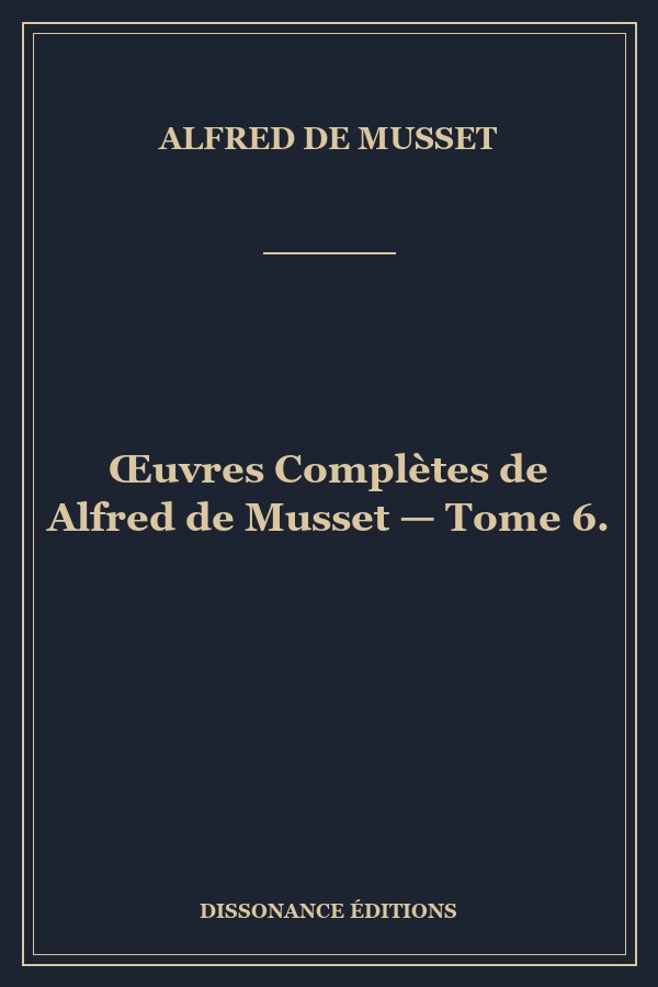 Œuvres Complètes de Alfred de Musset — Tome 6.