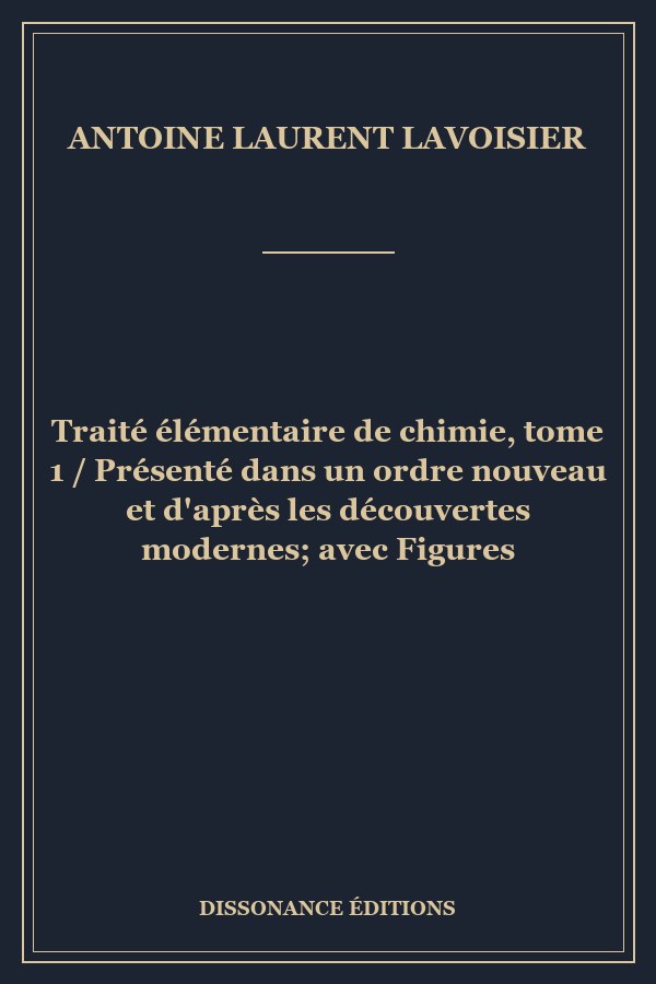 Traité élémentaire de chimie, tome 1 / Présenté dans un ordre nouveau et d'après les découvertes modernes; avec Figures