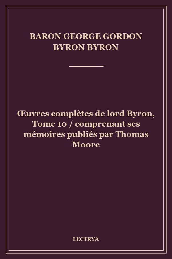 Œuvres complètes de lord Byron, Tome 10 / comprenant ses mémoires publiés par Thomas Moore