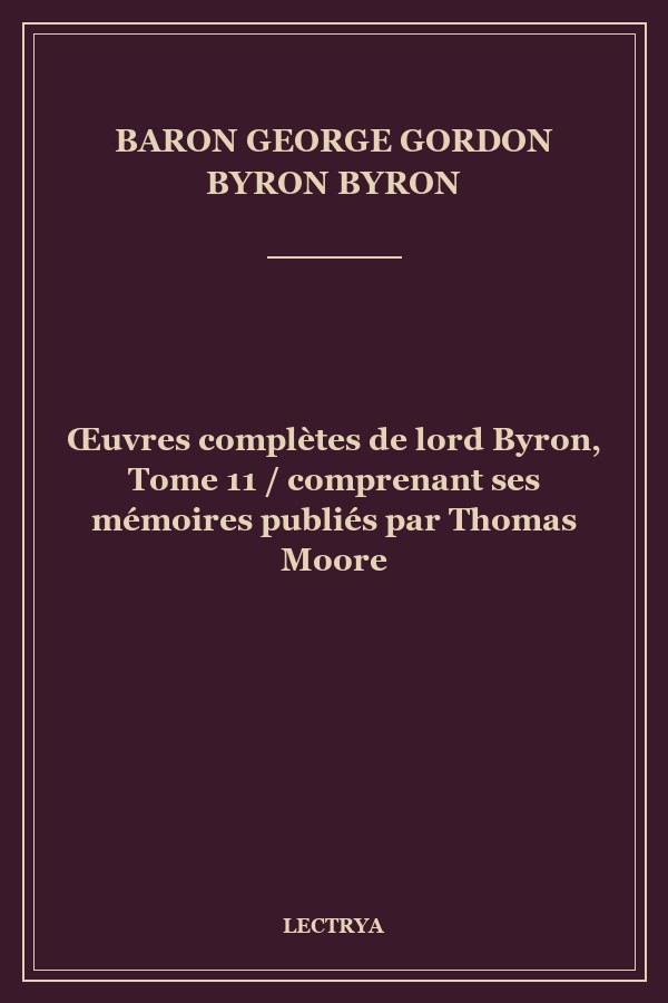 Œuvres complètes de lord Byron, Tome 11 / comprenant ses mémoires publiés par Thomas Moore