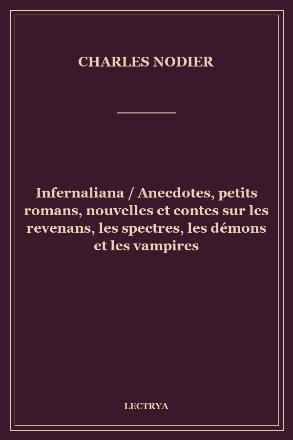 Infernaliana / Anecdotes, petits romans, nouvelles et contes sur les revenans, les spectres, les démons et les vampires