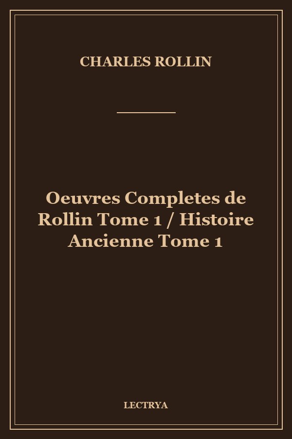 Oeuvres Completes de Rollin Tome 1 / Histoire Ancienne Tome 1