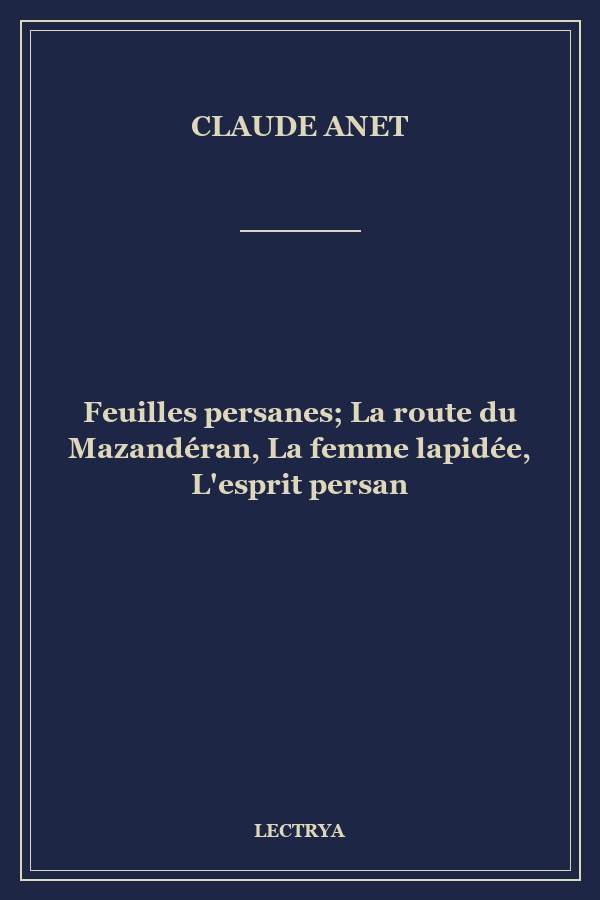 Feuilles persanes; La route du Mazandéran, La femme lapidée, L'esprit persan