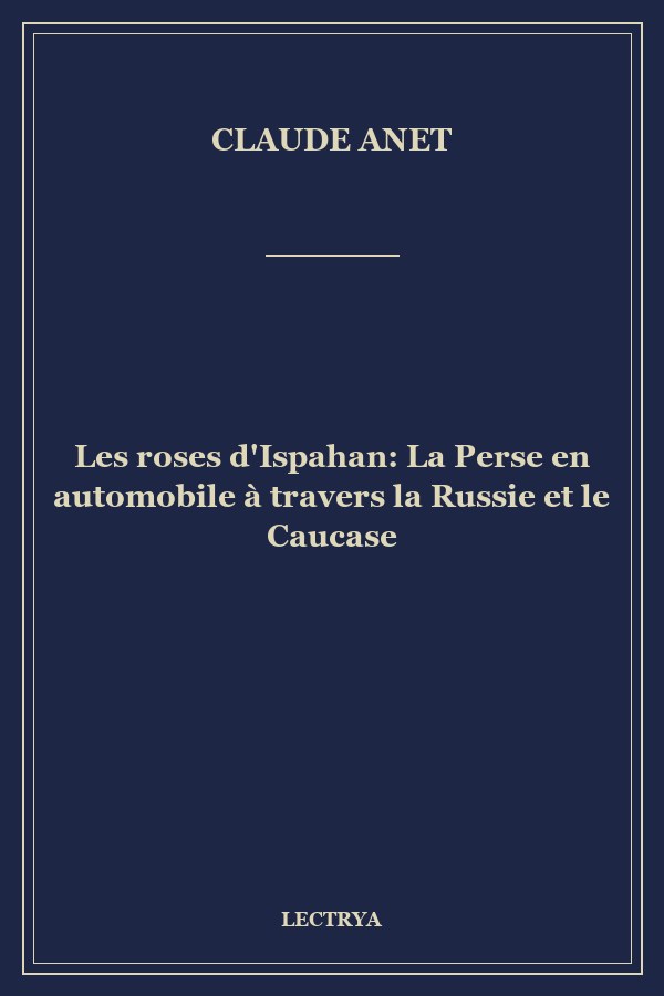 Les roses d'Ispahan: La Perse en automobile à travers la Russie et le Caucase