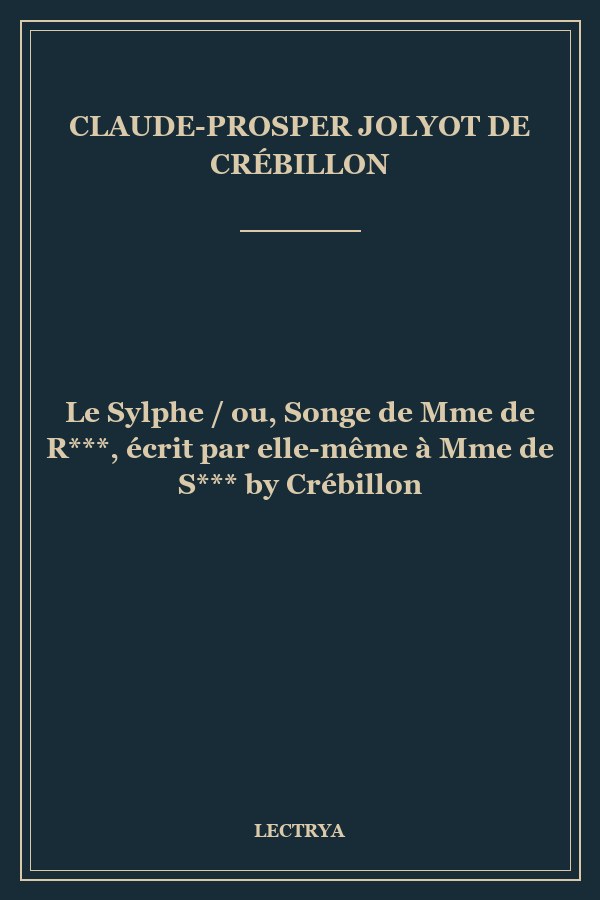 Le Sylphe / ou, Songe de Mme de R***, écrit par elle-même à Mme de S*** by Crébillon
