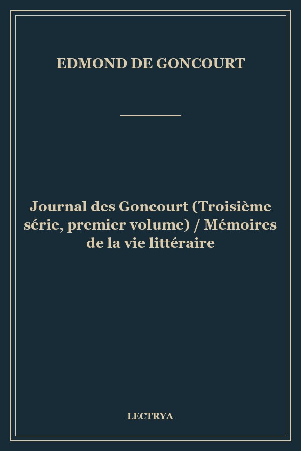 Journal des Goncourt (Troisième série, premier volume) / Mémoires de la vie littéraire