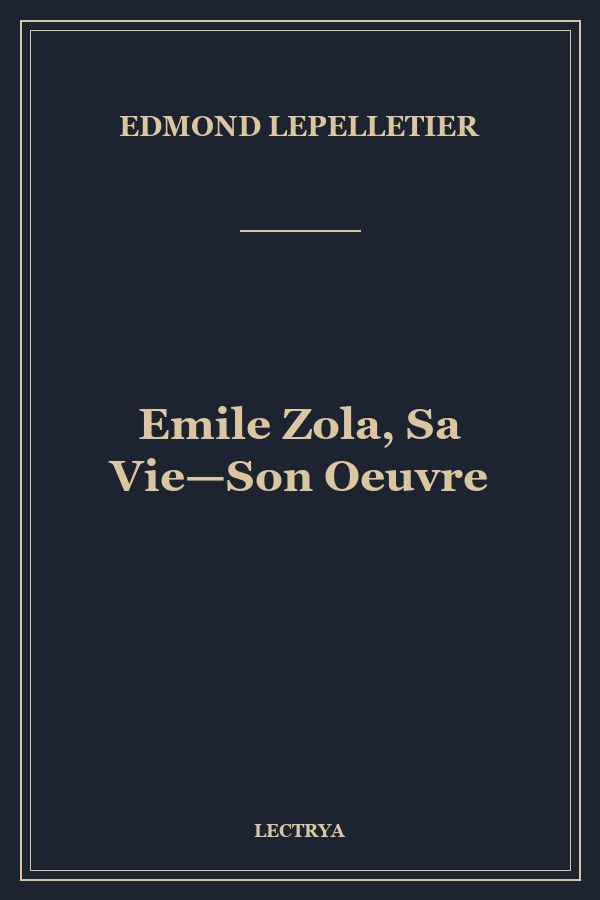 Emile Zola, Sa Vie—Son Oeuvre