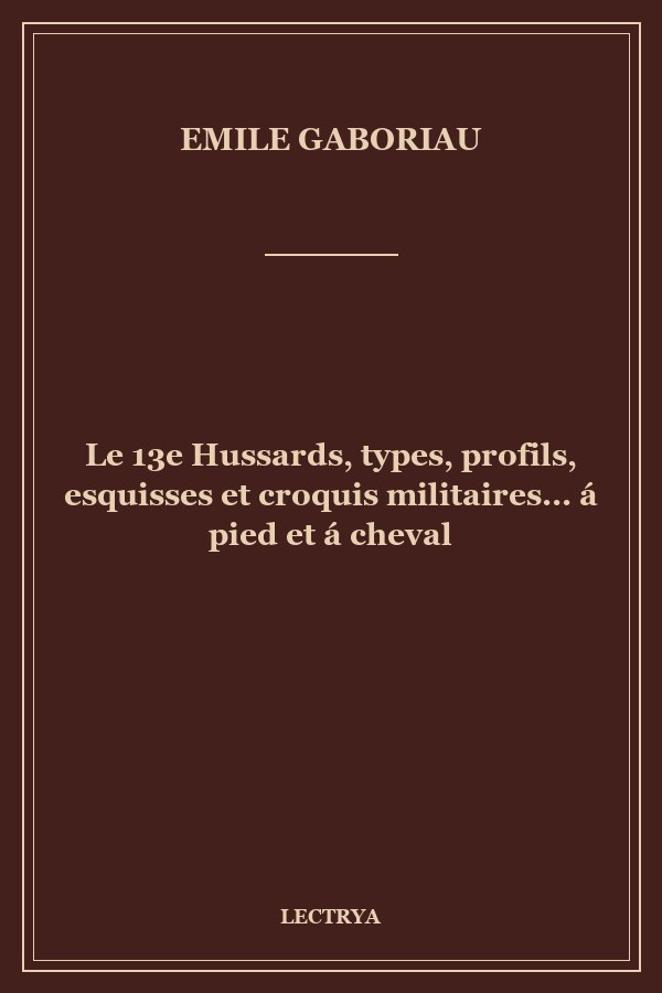 Le 13e Hussards, types, profils, esquisses et croquis militaires... á pied et á cheval