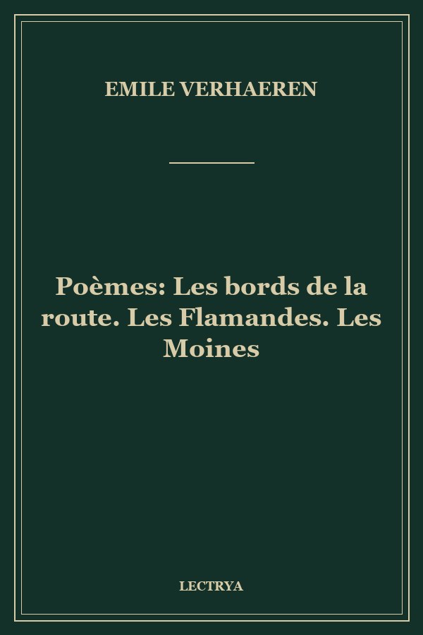 Poèmes: Les bords de la route. Les Flamandes. Les Moines