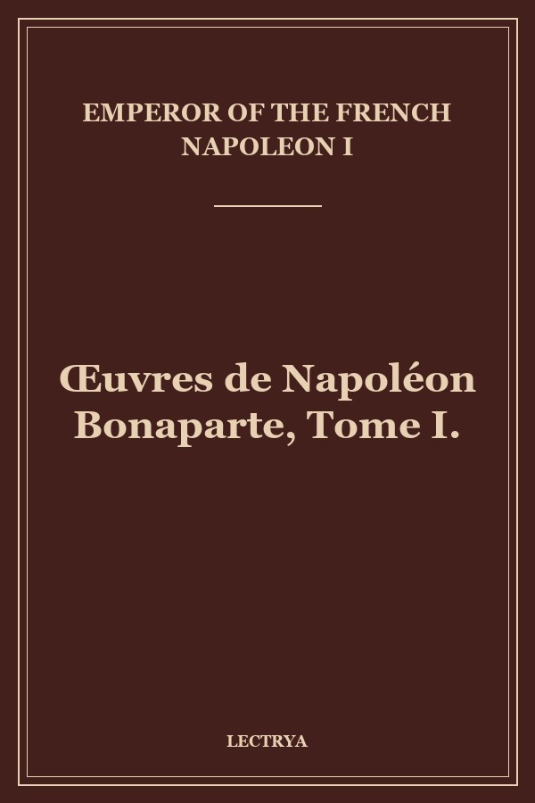 Œuvres de Napoléon Bonaparte, Tome I.