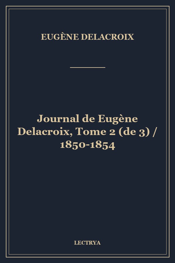 Journal de Eugène Delacroix, Tome 2 (de 3) / 1850-1854