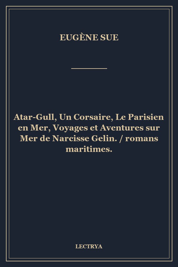 Atar-Gull, Un Corsaire, Le Parisien en Mer, Voyages et Aventures sur Mer de Narcisse Gelin. / romans maritimes.