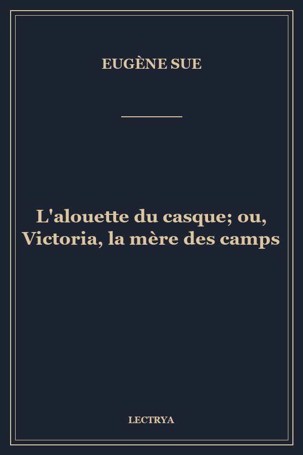 L'alouette du casque; ou, Victoria, la mère des camps