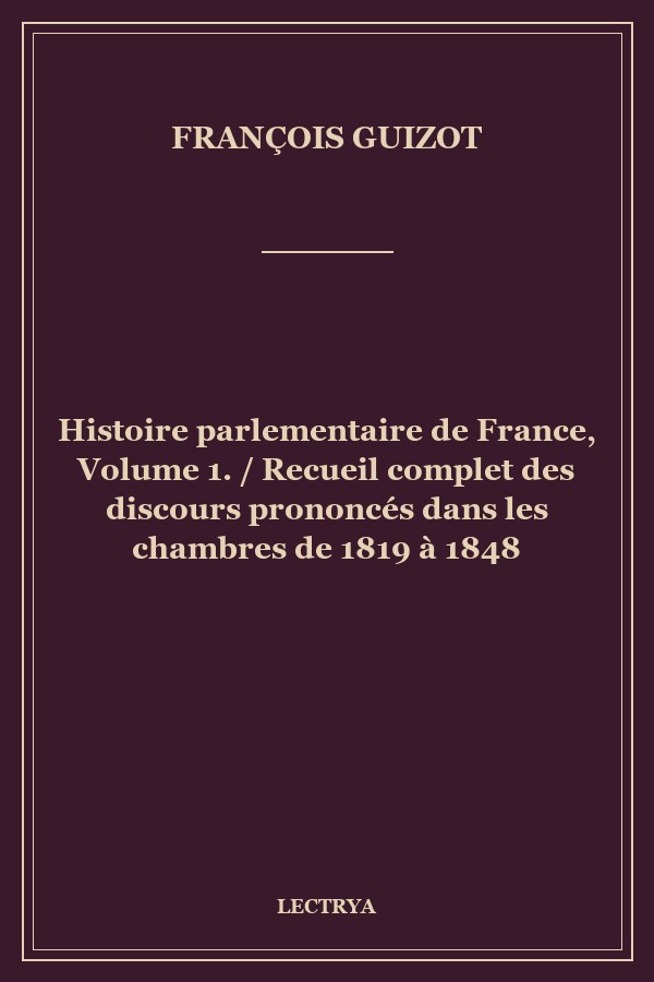 Histoire parlementaire de France,  Volume 1. / Recueil complet des discours prononcés dans les chambres de 1819 à 1848