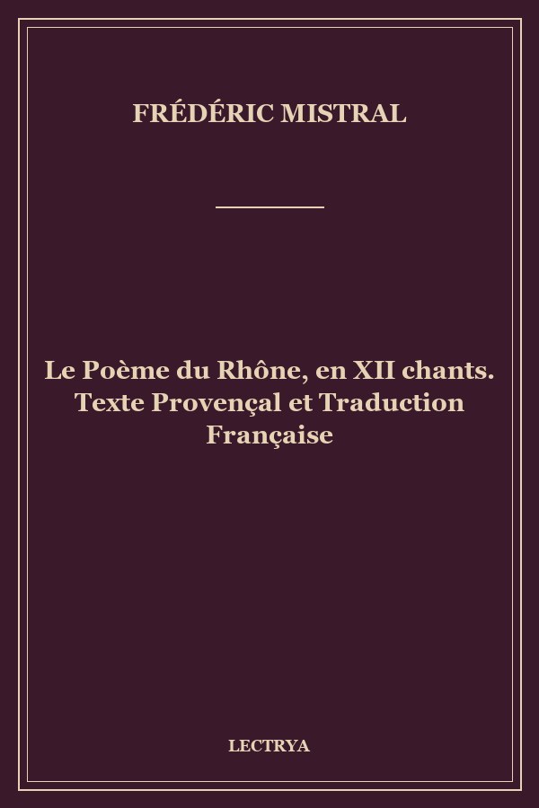 Le Poème du Rhône, en XII chants. Texte Provençal et Traduction Française