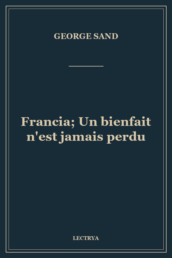 Francia; Un bienfait n'est jamais perdu