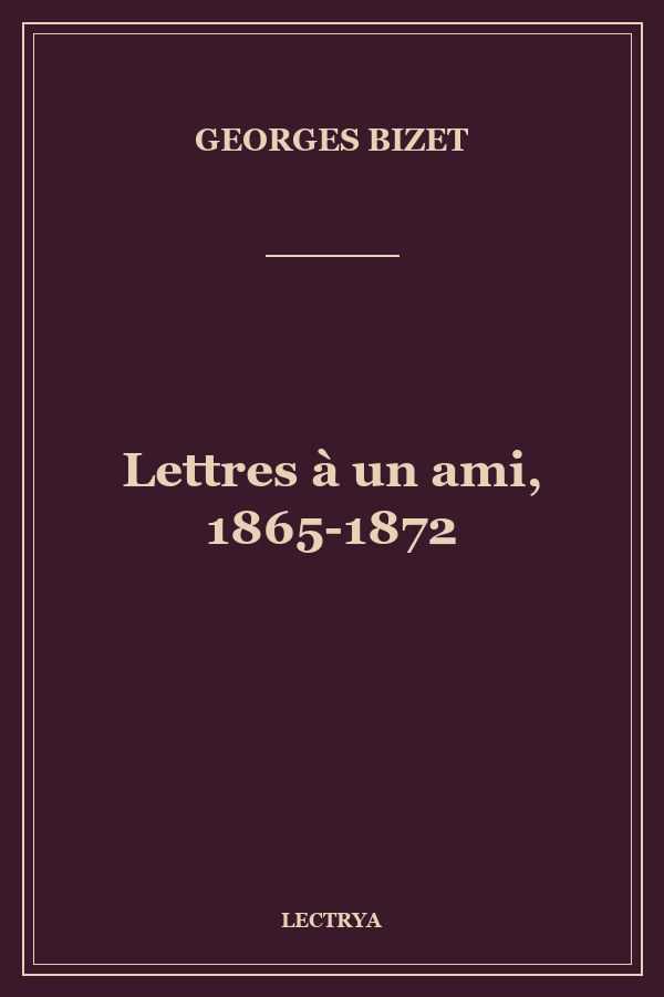 Lettres à un ami, 1865-1872