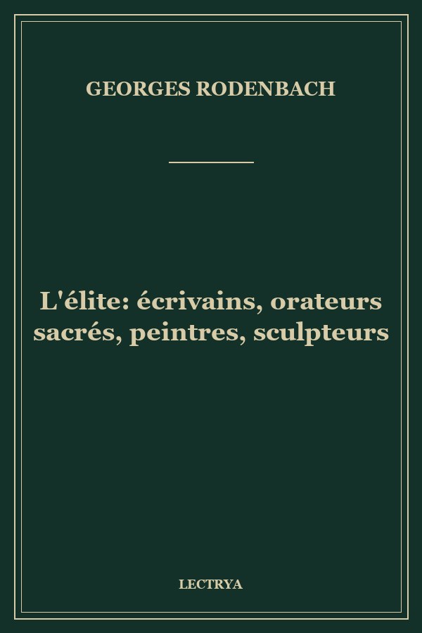 L'élite: écrivains, orateurs sacrés, peintres, sculpteurs