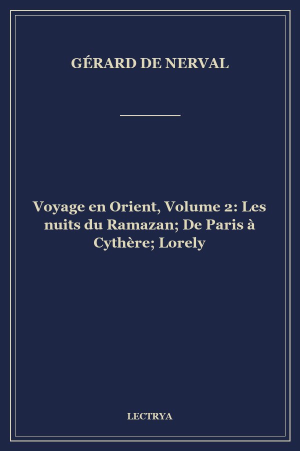Voyage en Orient, Volume 2: Les nuits du Ramazan; De Paris à Cythère; Lorely
