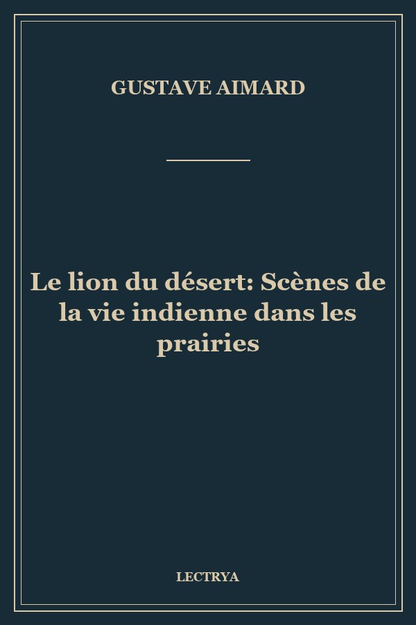 Le lion du désert: Scènes de la vie indienne dans les prairies
