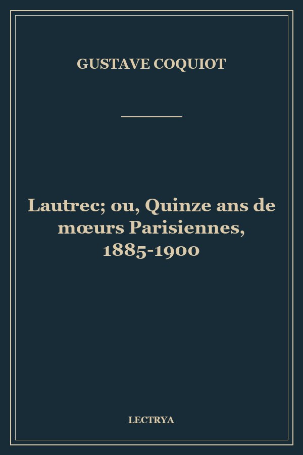 Lautrec; ou, Quinze ans de mœurs Parisiennes, 1885-1900