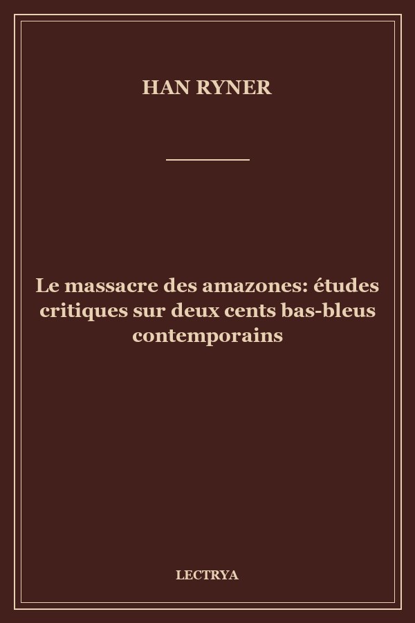 Le massacre des amazones: études critiques sur deux cents bas-bleus contemporains