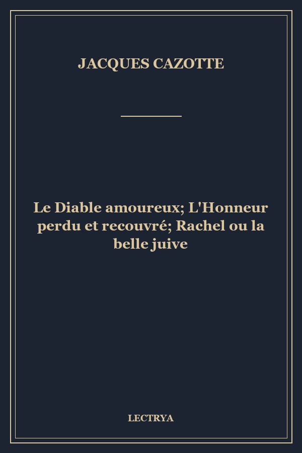Le Diable amoureux; L'Honneur perdu et recouvré; Rachel ou la belle juive