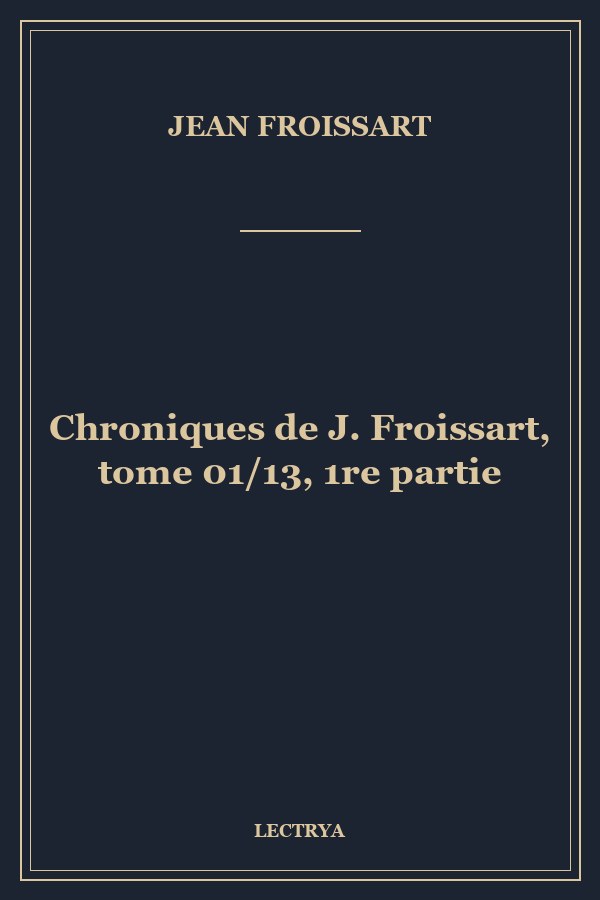 Chroniques de J. Froissart, tome 01/13, 1re partie