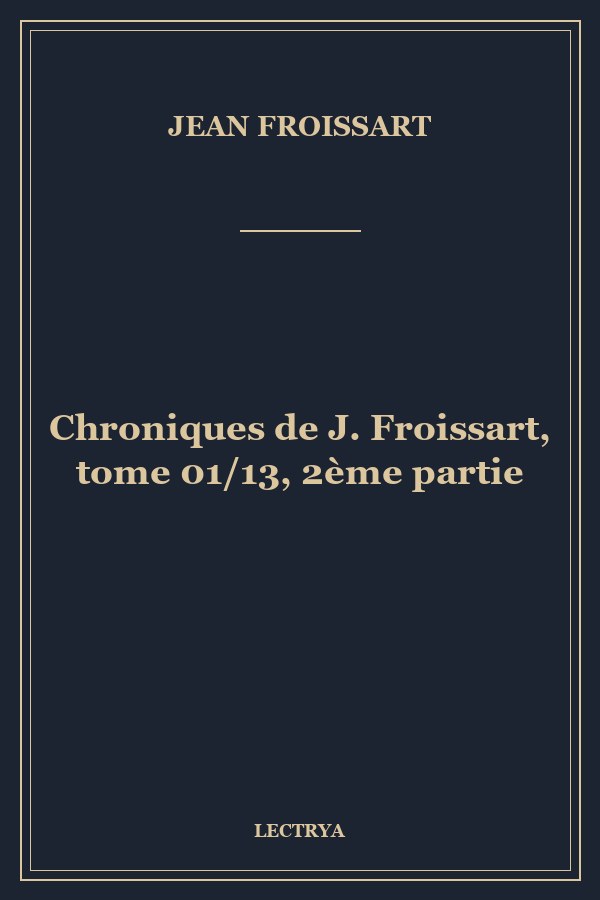 Chroniques de J. Froissart, tome 01/13, 2ème partie