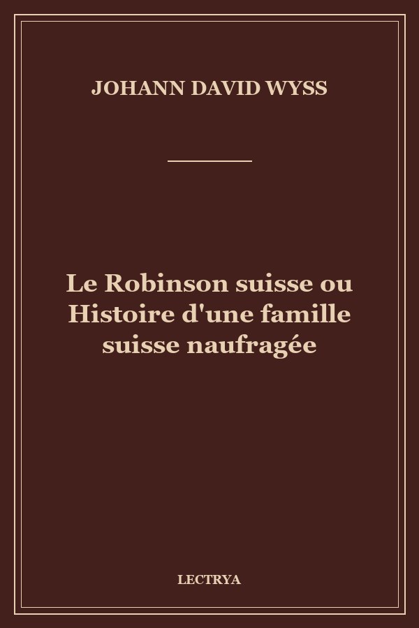 Le Robinson suisse ou Histoire d'une famille suisse naufragée