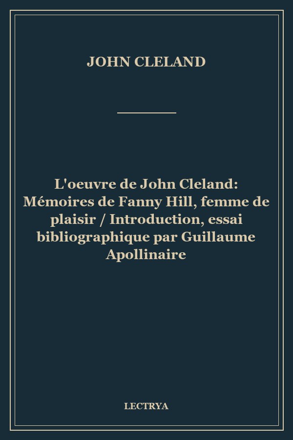 L'oeuvre de John Cleland: Mémoires de Fanny Hill, femme de plaisir / Introduction, essai bibliographique par Guillaume Apollinaire