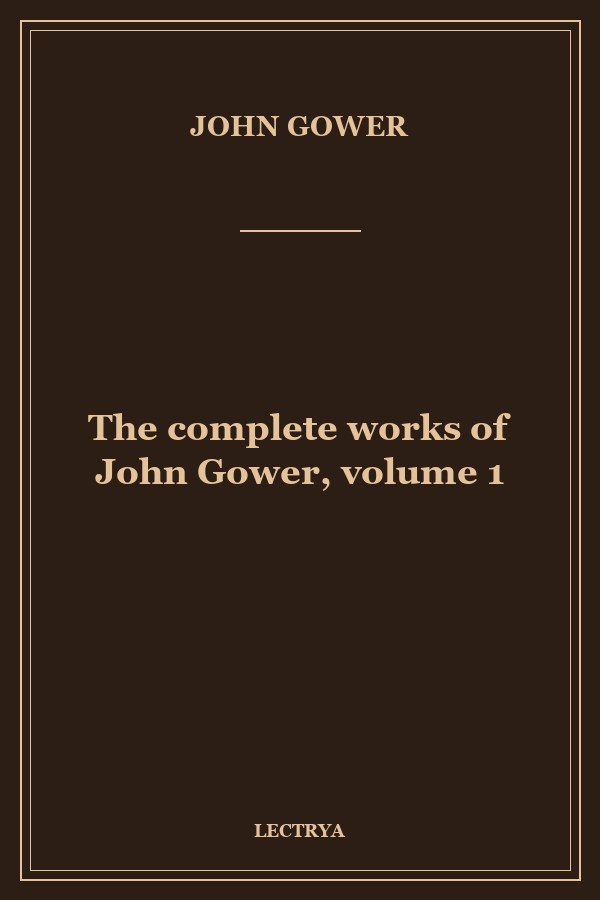 The complete works of John Gower, volume 1