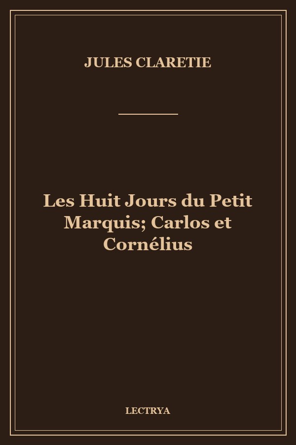 Les Huit Jours du Petit Marquis; Carlos et Cornélius