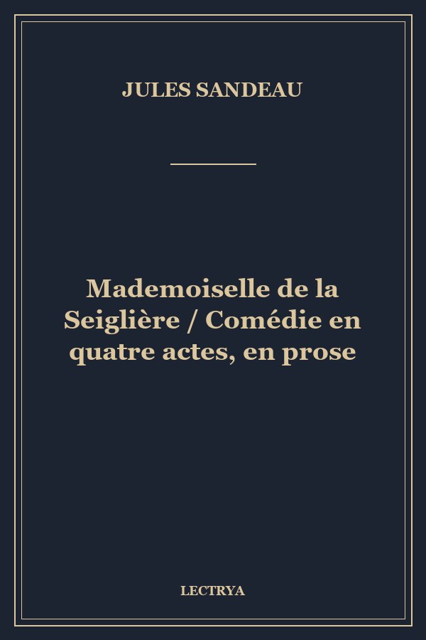 Mademoiselle de la Seiglière / Comédie en quatre actes, en prose