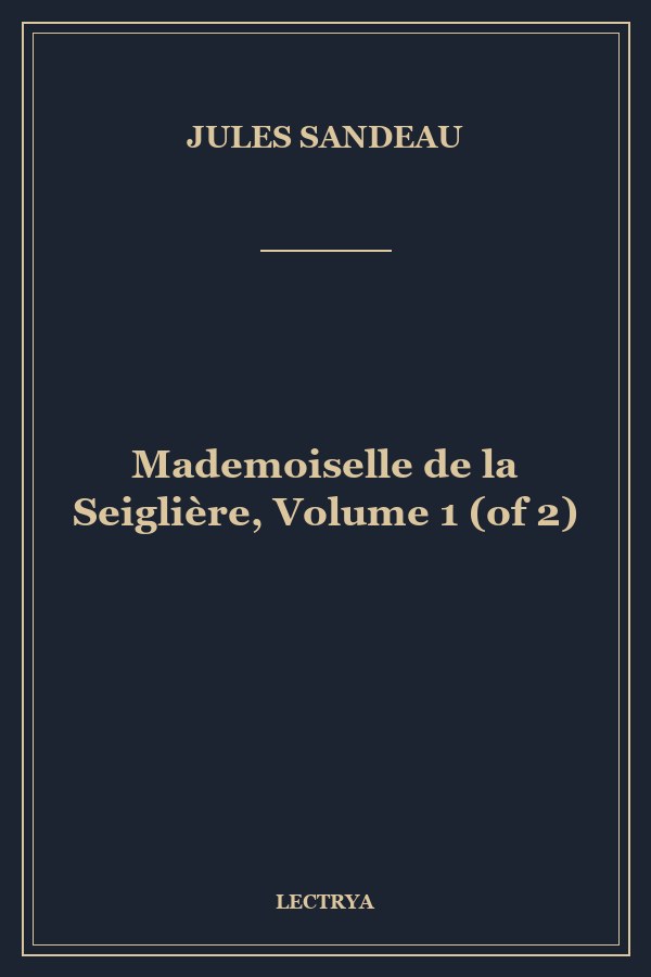 Mademoiselle de la Seiglière, Volume 1 (of 2)