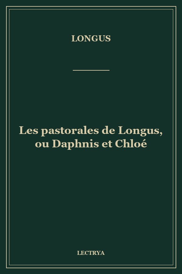 Les pastorales de Longus, ou Daphnis et Chloé