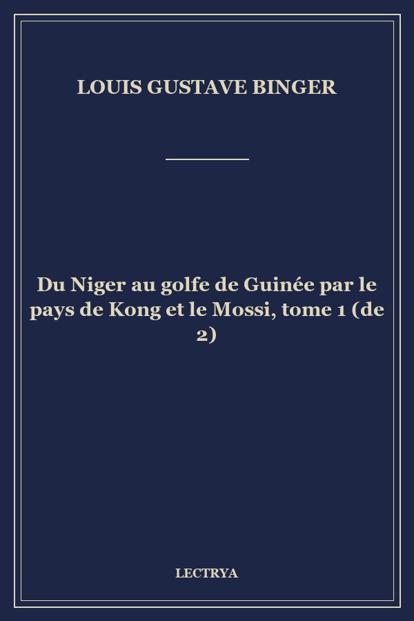 Du Niger au golfe de Guinée par le pays de Kong et le Mossi, tome 1 (de 2)
