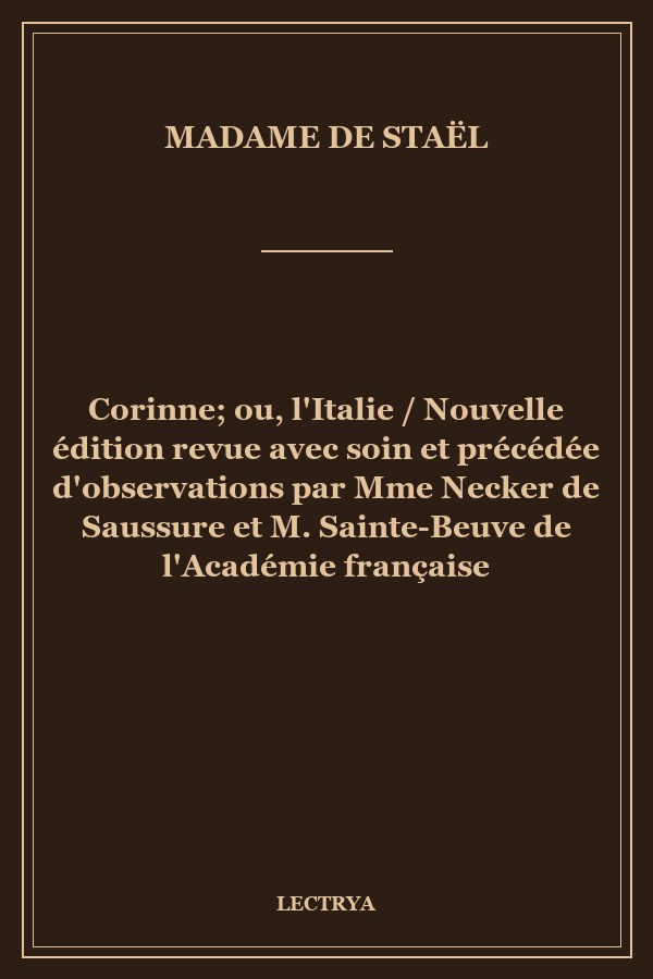 Corinne; ou, l'Italie / Nouvelle édition revue avec soin et précédée d'observations par Mme Necker de Saussure et M. Sainte-Beuve de l'Académie française