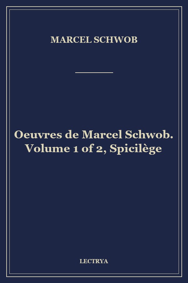 Oeuvres de Marcel Schwob. Volume 1 of 2, Spicilège