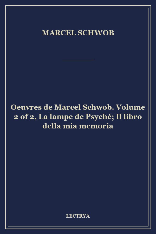 Oeuvres de Marcel Schwob. Volume 2 of 2, La lampe de Psyché; Il libro della mia memoria