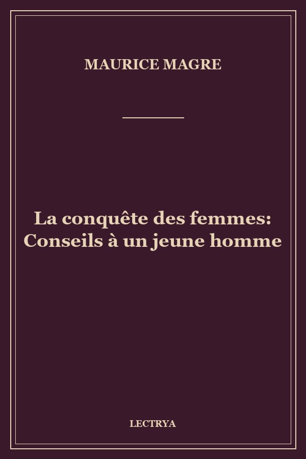 La conquête des femmes: Conseils à un jeune homme