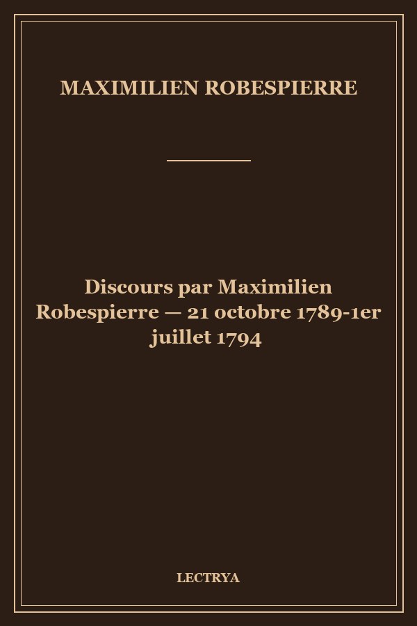 Discours par Maximilien Robespierre — 21 octobre 1789-1er juillet 1794