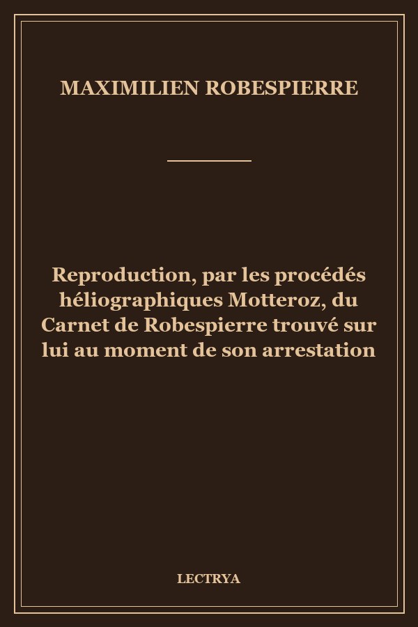 Reproduction, par les procédés héliographiques Motteroz, du Carnet de Robespierre trouvé sur lui au moment de son arrestation