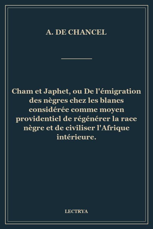 Cham et Japhet, ou De l'émigration des nègres chez les blancs considérée comme moyen providentiel de régénérer la race nègre et de civiliser l'Afrique intérieure.